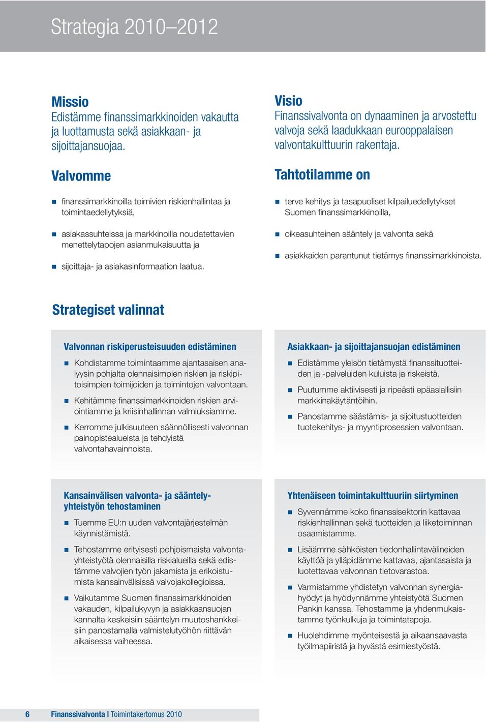 asiakasinformaation laatua. Visio Finanssivalvonta on dynaaminen ja arvostettu valvoja sekä laadukkaan eurooppalaisen valvontakulttuurin rakentaja.