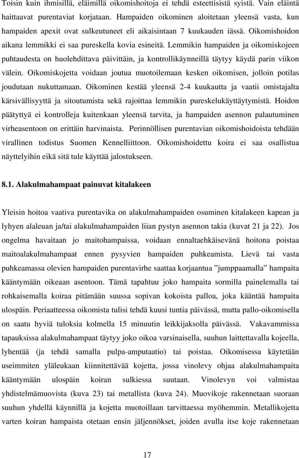 Lemmikin hampaiden ja oikomiskojeen puhtaudesta on huolehdittava päivittäin, ja kontrollikäynneillä täytyy käydä parin viikon välein.