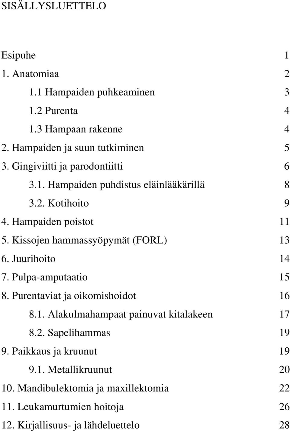 Kissojen hammassyöpymät (FORL) 13 6. Juurihoito 14 7. Pulpa-amputaatio 15 8. Purentaviat ja oikomishoidot 16 8.1. Alakulmahampaat painuvat kitalakeen 17 8.