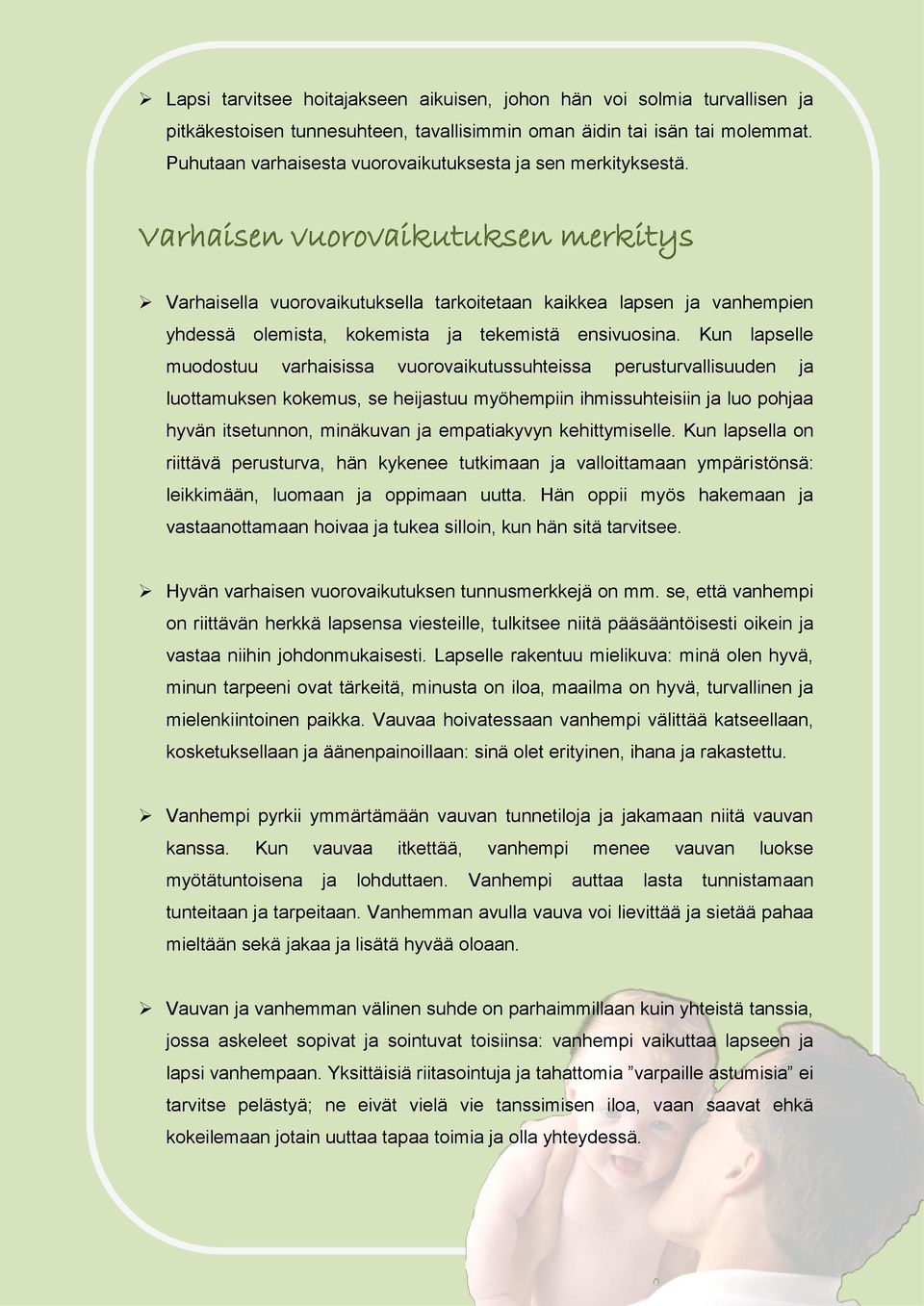 Varhaisen vuorovaikutuksen merkitys Varhaisella vuorovaikutuksella tarkoitetaan kaikkea lapsen ja vanhempien yhdessä olemista, kokemista ja tekemistä ensivuosina.