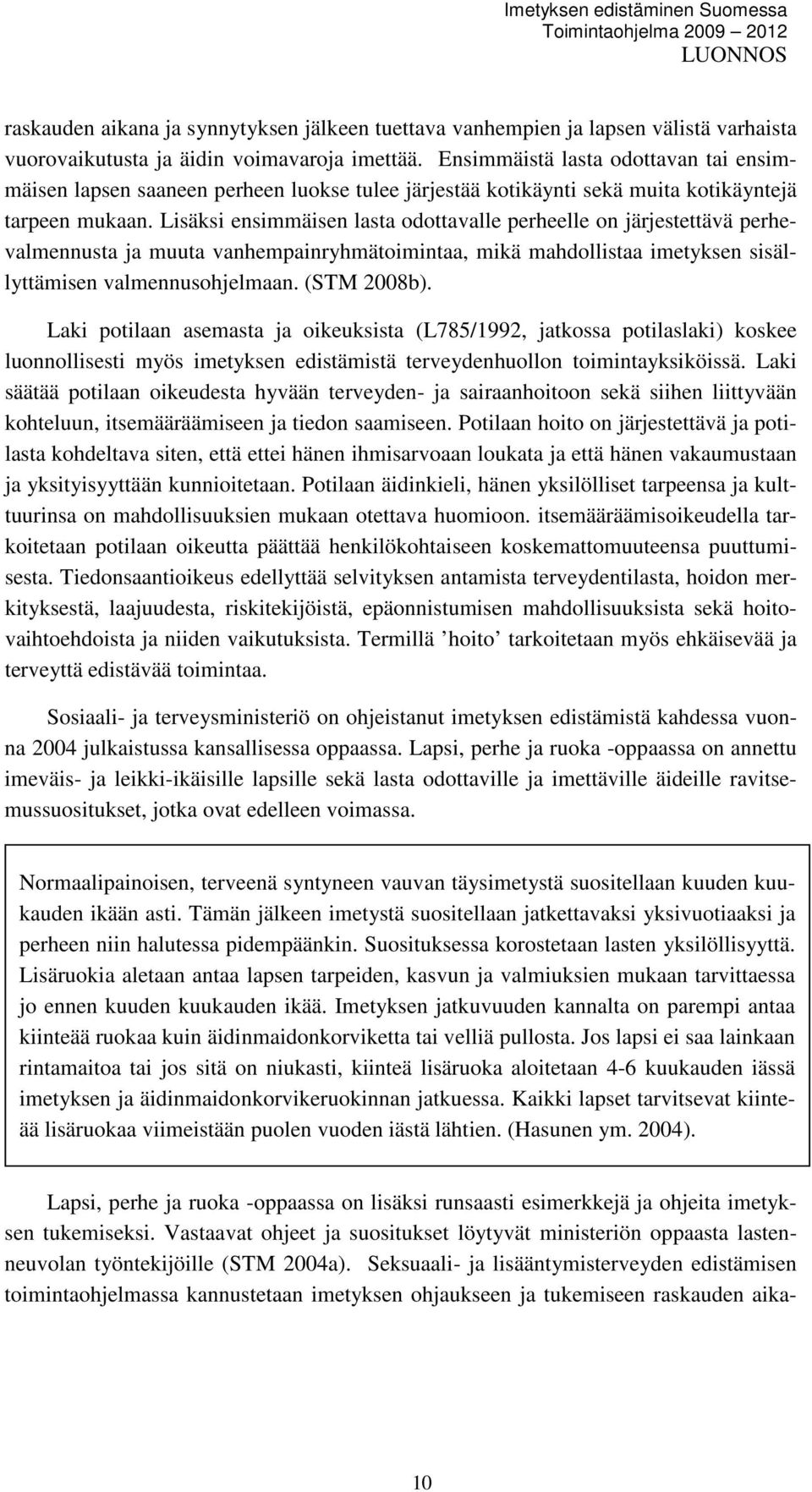 Lisäksi ensimmäisen lasta odottavalle perheelle on järjestettävä perhevalmennusta ja muuta vanhempainryhmätoimintaa, mikä mahdollistaa imetyksen sisällyttämisen valmennusohjelmaan. (STM 2008b).