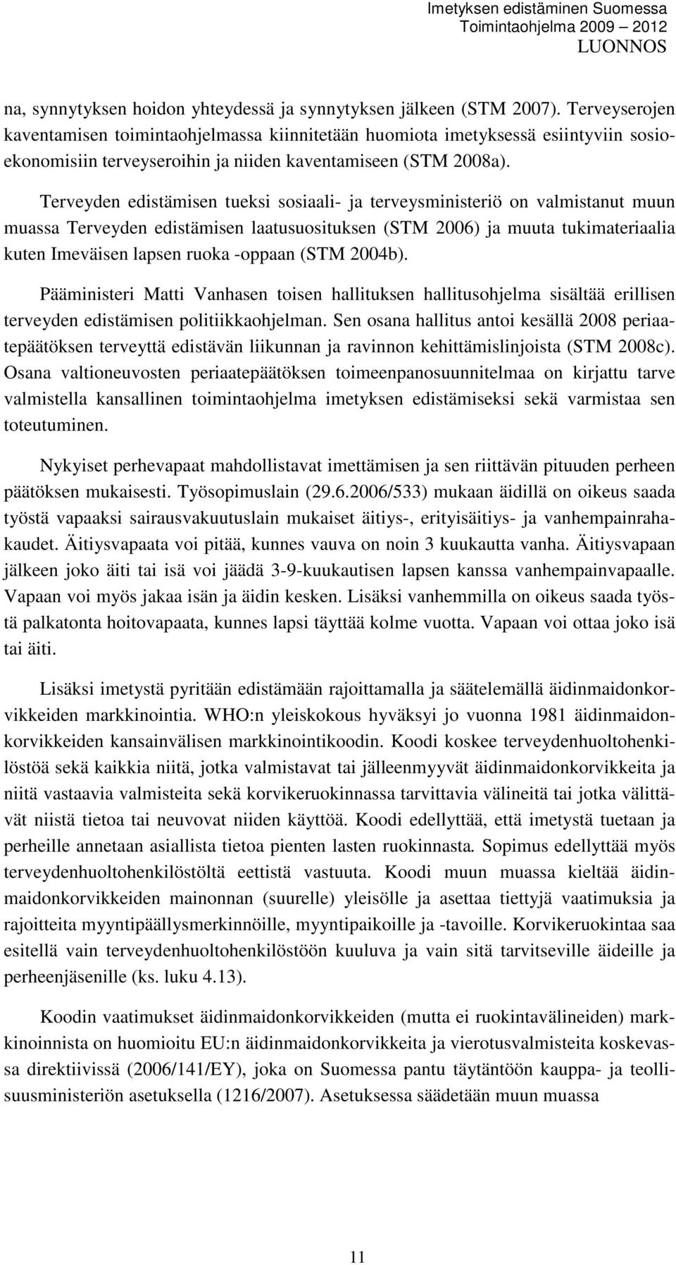 Terveyden edistämisen tueksi sosiaali- ja terveysministeriö on valmistanut muun muassa Terveyden edistämisen laatusuosituksen (STM 2006) ja muuta tukimateriaalia kuten Imeväisen lapsen ruoka -oppaan