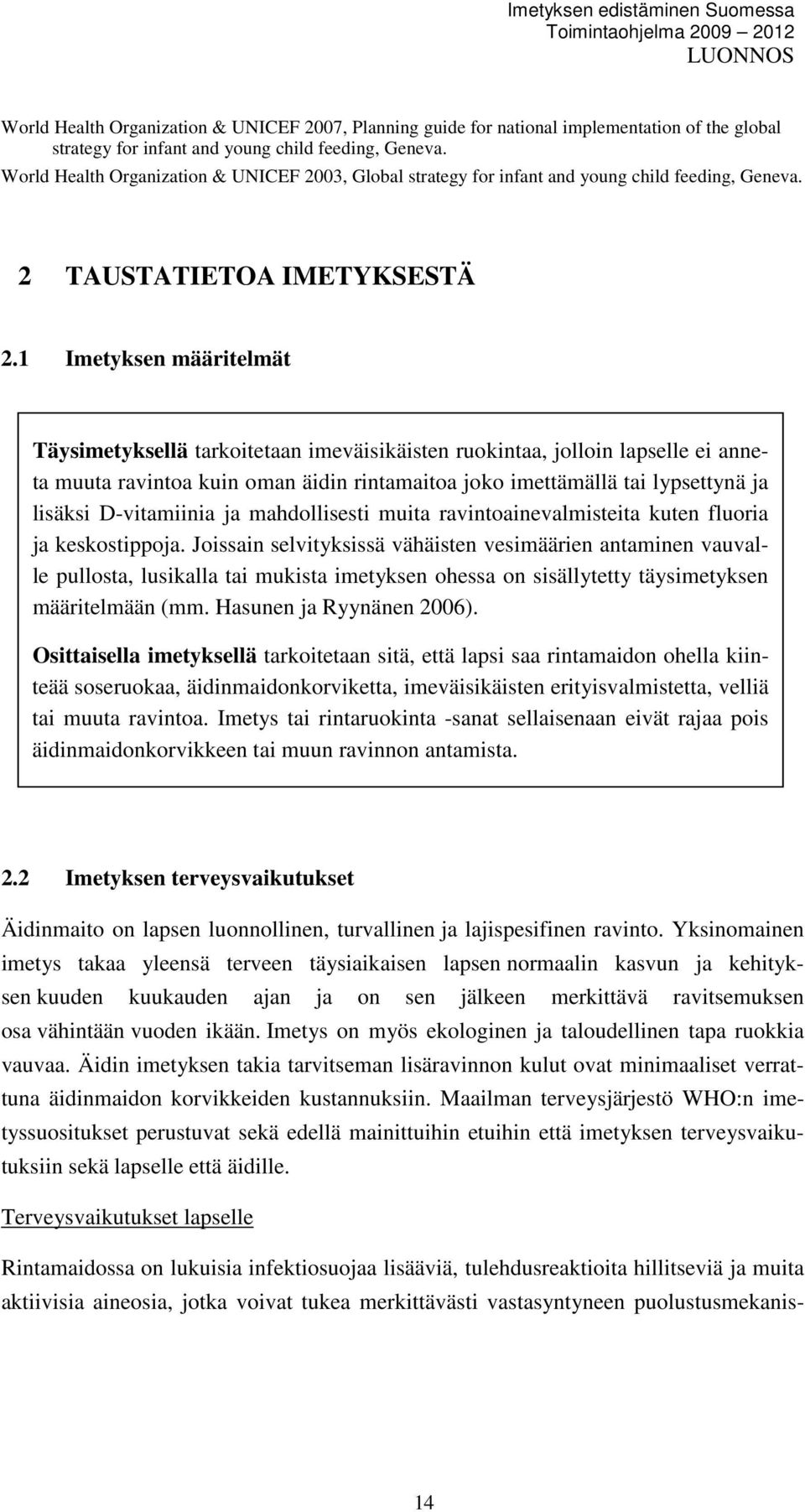 1 Imetyksen määritelmät Täysimetyksellä tarkoitetaan imeväisikäisten ruokintaa, jolloin lapselle ei anneta muuta ravintoa kuin oman äidin rintamaitoa joko imettämällä tai lypsettynä ja lisäksi