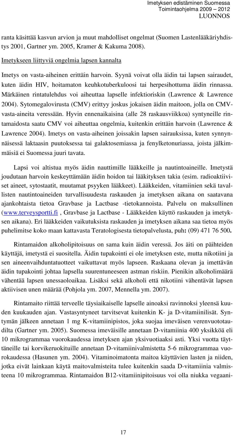 Syynä voivat olla äidin tai lapsen sairaudet, kuten äidin HIV, hoitamaton keuhkotuberkuloosi tai herpesihottuma äidin rinnassa.