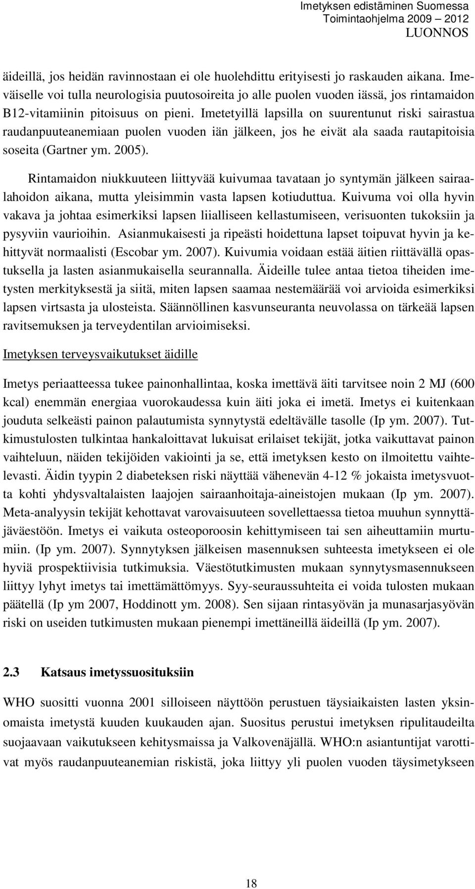 Imetetyillä lapsilla on suurentunut riski sairastua raudanpuuteanemiaan puolen vuoden iän jälkeen, jos he eivät ala saada rautapitoisia soseita (Gartner ym. 2005).