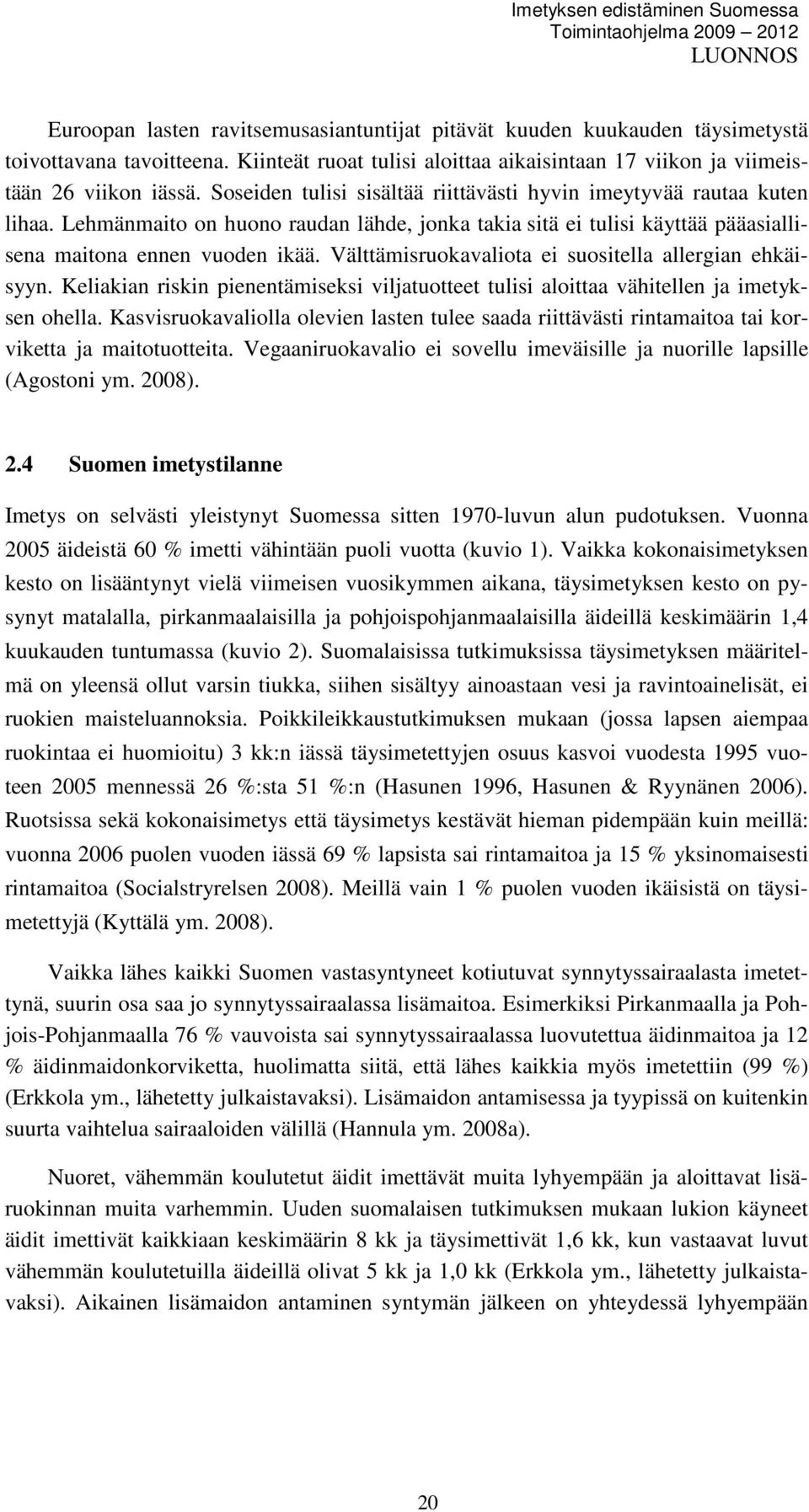 Välttämisruokavaliota ei suositella allergian ehkäisyyn. Keliakian riskin pienentämiseksi viljatuotteet tulisi aloittaa vähitellen ja imetyksen ohella.