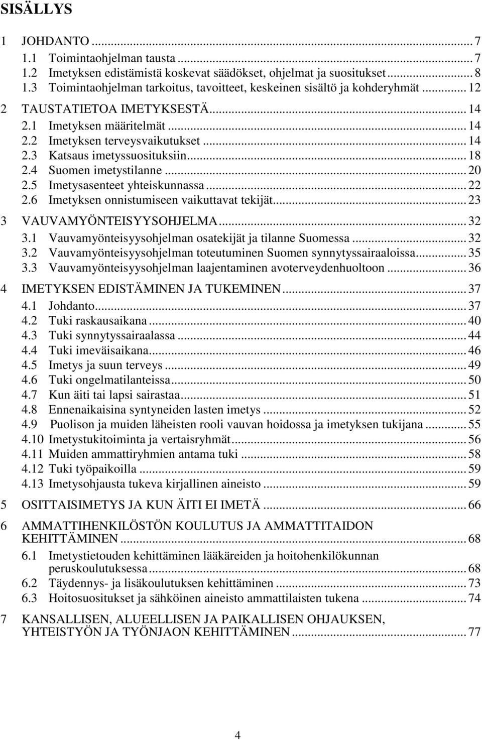 .. 18 2.4 Suomen imetystilanne... 20 2.5 Imetysasenteet yhteiskunnassa... 22 2.6 Imetyksen onnistumiseen vaikuttavat tekijät... 23 3 VAUVAMYÖNTEISYYSOHJELMA... 32 3.