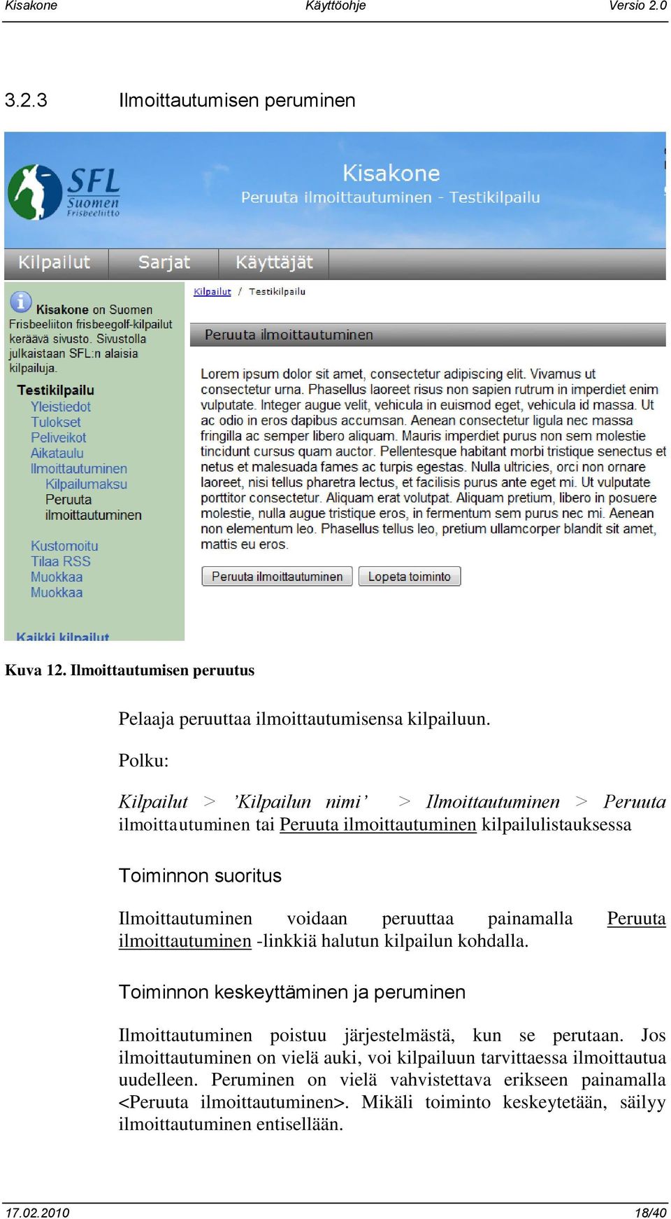 peruuttaa painamalla Peruuta ilmoittautuminen -linkkiä halutun kilpailun kohdalla. Toiminnon keskeyttäminen ja peruminen Ilmoittautuminen poistuu järjestelmästä, kun se perutaan.