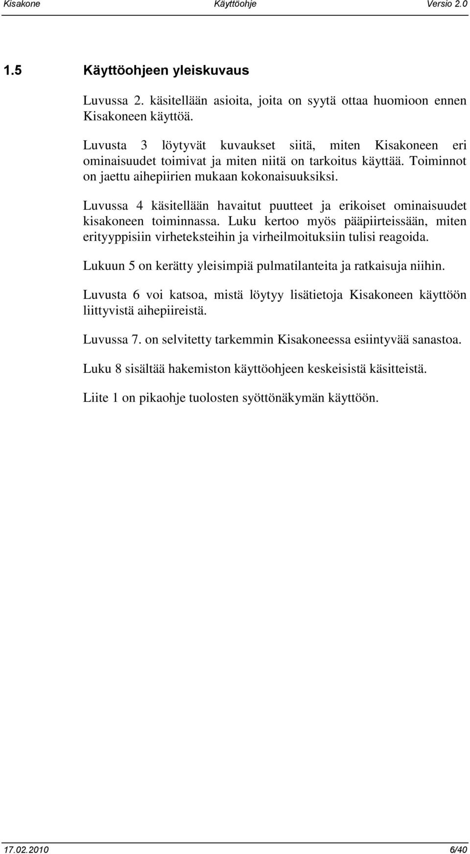 Luvussa 4 käsitellään havaitut puutteet ja erikoiset ominaisuudet kisakoneen toiminnassa. Luku kertoo myös pääpiirteissään, miten erityyppisiin virheteksteihin ja virheilmoituksiin tulisi reagoida.