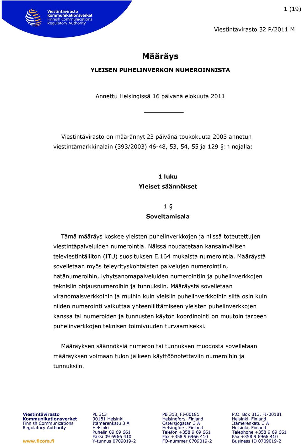 Näissä noudatetaan kansainvälisen televiestintäliiton (ITU) suosituksen E.164 mukaista numerointia.