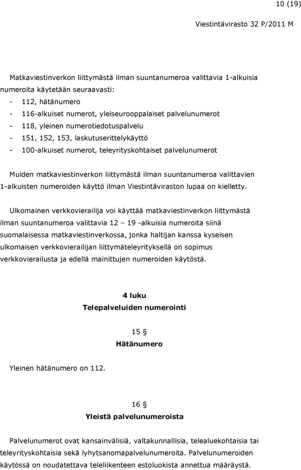 1-alkuisten numeroiden käyttö ilman Viestintäviraston lupaa on kielletty.