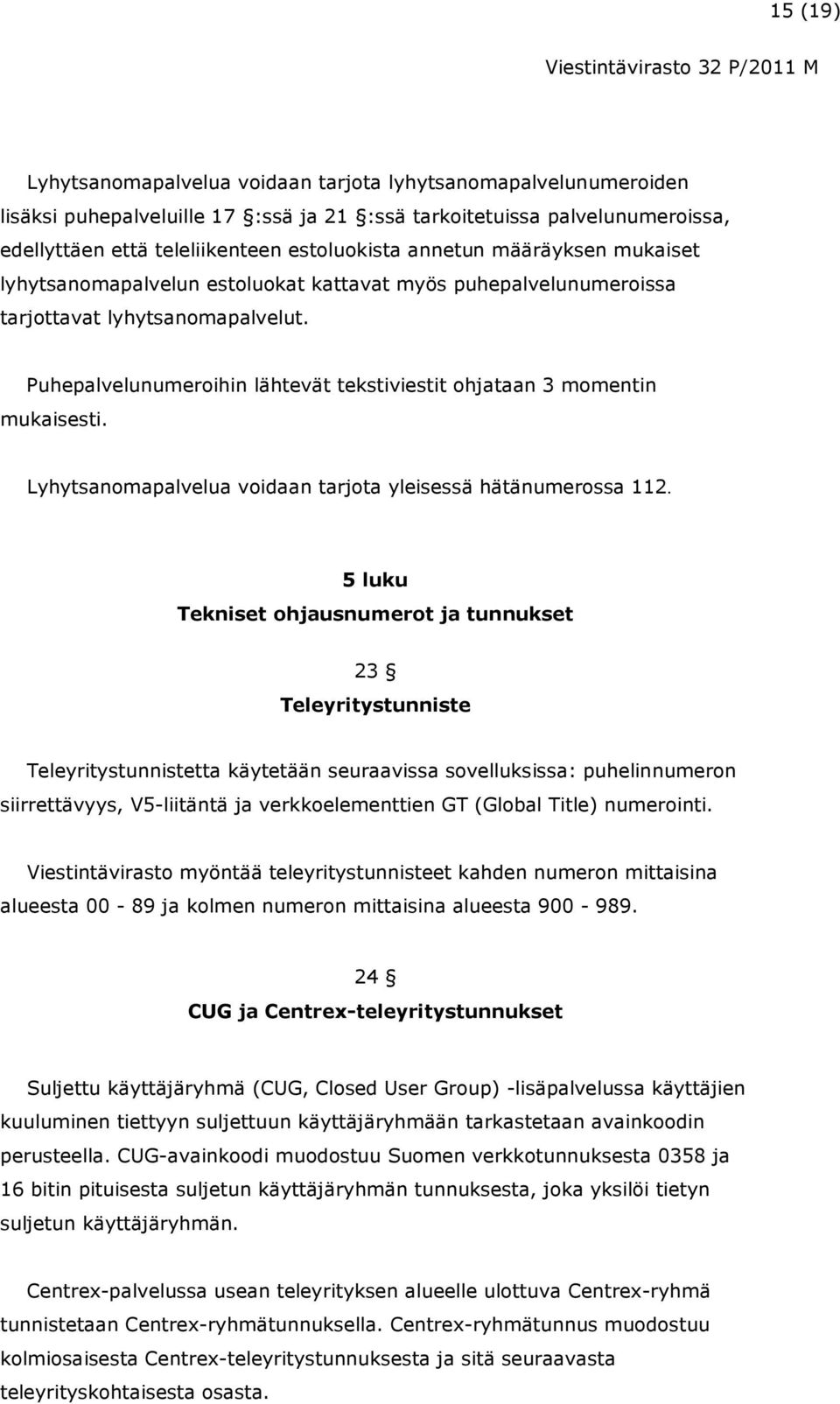 Puhepalvelunumeroihin lähtevät tekstiviestit ohjataan 3 momentin mukaisesti. Lyhytsanomapalvelua voidaan tarjota yleisessä hätänumerossa 112.