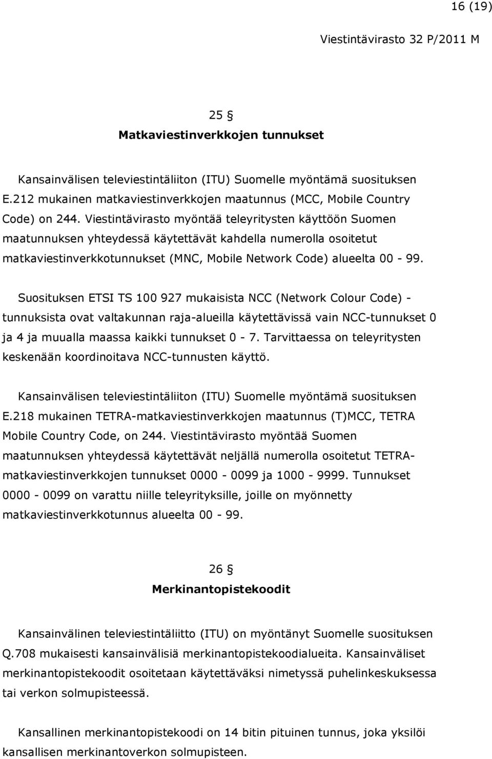 Suosituksen ETSI TS 100 927 mukaisista NCC (Network Colour Code) - tunnuksista ovat valtakunnan raja-alueilla käytettävissä vain NCC-tunnukset 0 ja 4 ja muualla maassa kaikki tunnukset 0-7.
