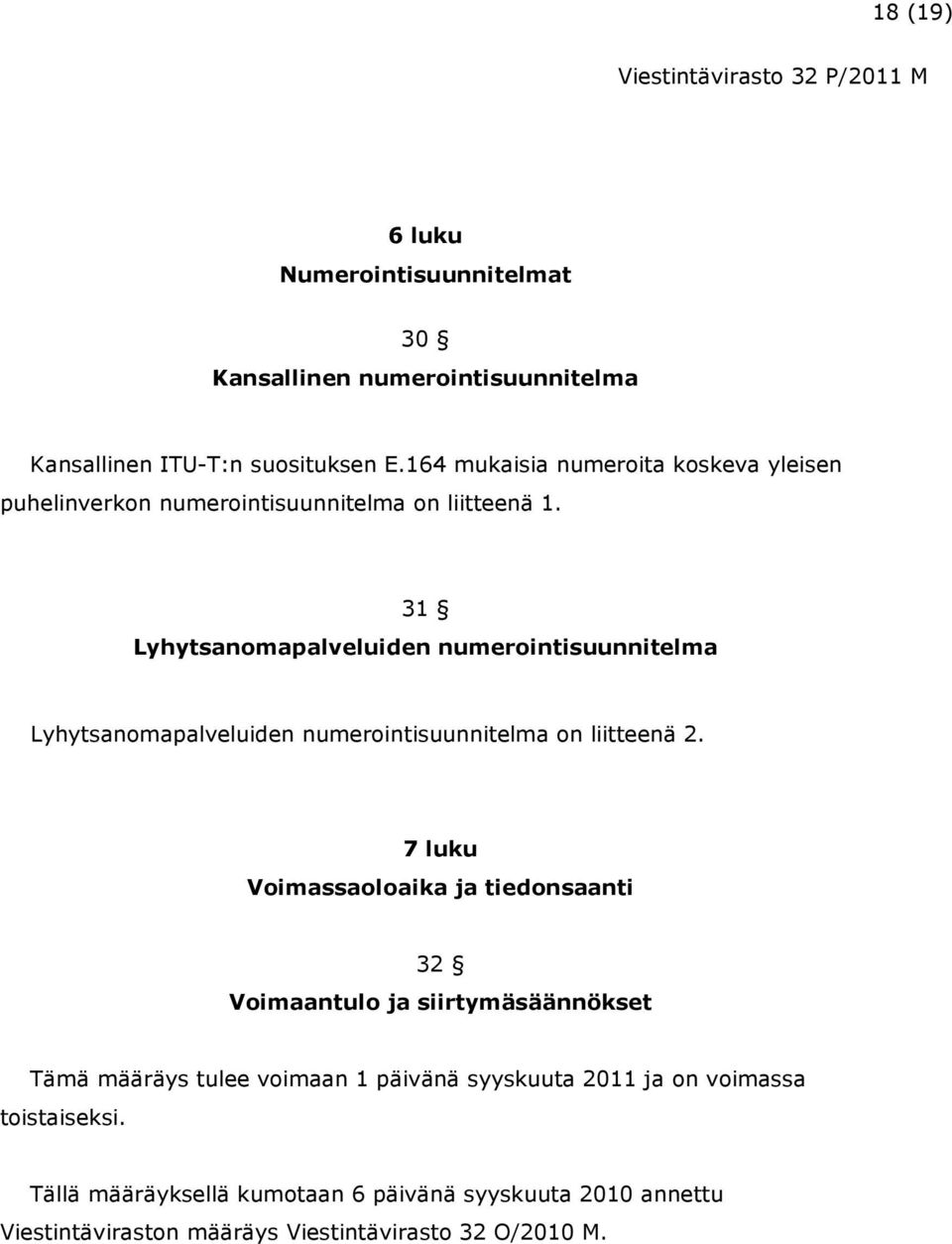 31 Lyhytsanomapalveluiden numerointisuunnitelma Lyhytsanomapalveluiden numerointisuunnitelma on liitteenä 2.