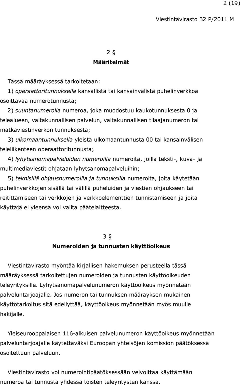 teleliikenteen operaattoritunnusta; 4) lyhytsanomapalveluiden numeroilla numeroita, joilla teksti-, kuva- ja multimediaviestit ohjataan lyhytsanomapalveluihin; 5) teknisillä ohjausnumeroilla ja