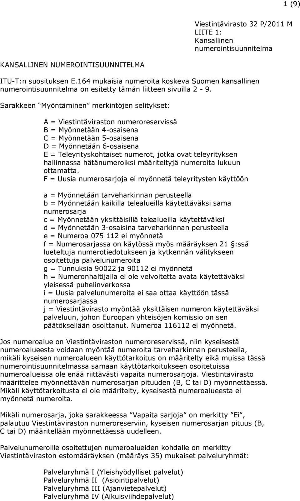 Sarakkeen Myöntäminen merkintöjen selitykset: A = Viestintäviraston numeroreservissä B = Myönnetään 4-osaisena C = Myönnetään 5-osaisena D = Myönnetään 6-osaisena E = Teleyrityskohtaiset numerot,