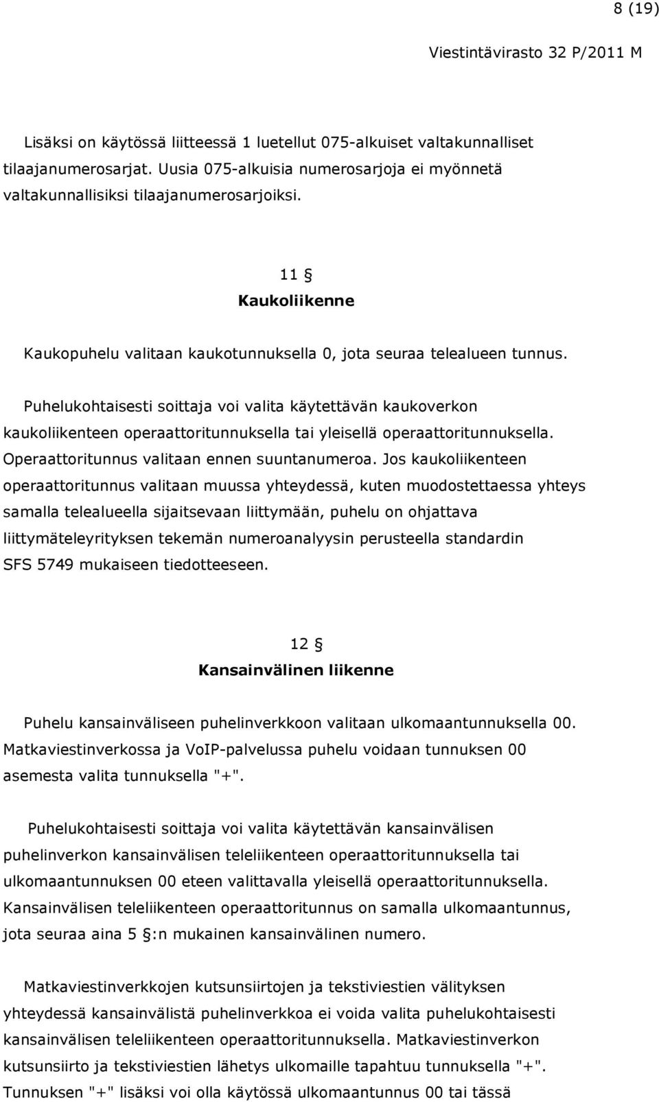 Puhelukohtaisesti soittaja voi valita käytettävän kaukoverkon kaukoliikenteen operaattoritunnuksella tai yleisellä operaattoritunnuksella. Operaattoritunnus valitaan ennen suuntanumeroa.