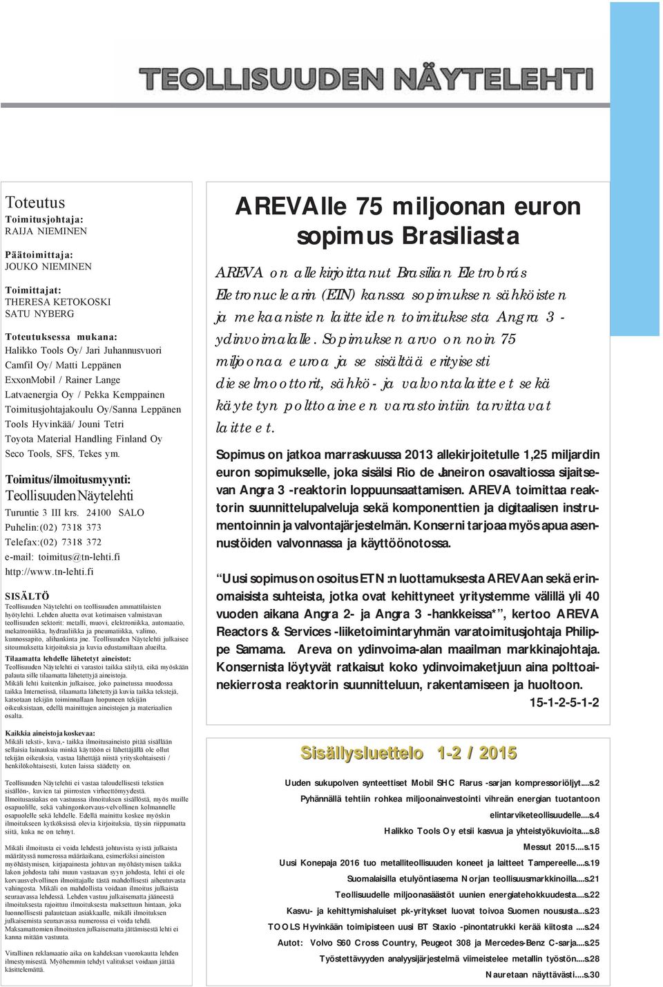 Toimitus/ ilmoitusmyynti: Teollisuuden Näytelehti Turuntie 3 III krs. 24100 SALO Puhelin:(02) 7318 373 Telefax:(02) 7318 372 e-mail: toimitus@tn-lehti.