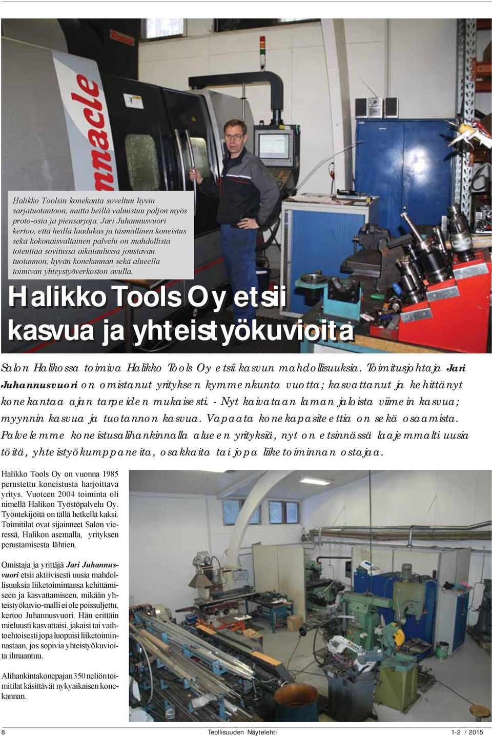 alueella toimivan yhteystyöverkoston avulla. Halikko Tools Oy etsii kasvua ja yhteistyökuvioita Salon Halikossa toimiva Halikko Tools Oy etsii kasvun mahdollisuuksia.