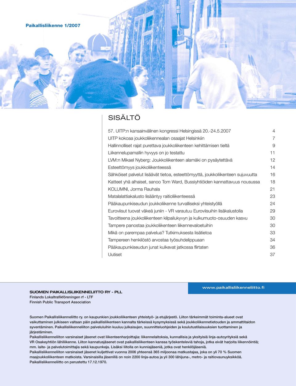 2007 4 UITP kokoaa joukkoliikennealan osaajat Helsinkiin 7 Hallinnolliset rajat purettava joukkoliikenteen kehittämisen tieltä 9 Liikennelupamallin hyvyys on jo testattu 11 LVM:n Mikael Nyberg: