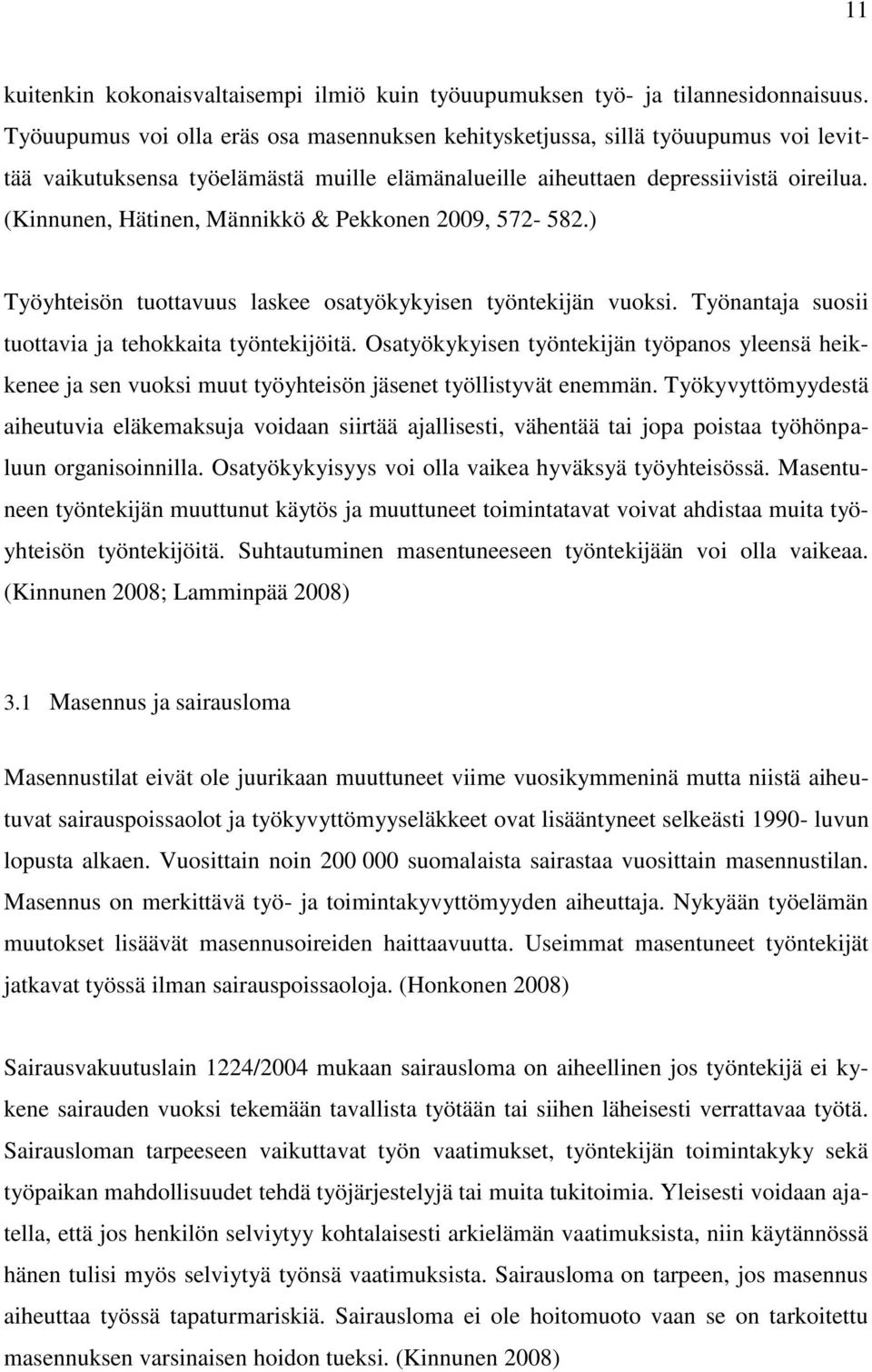 (Kinnunen, Hätinen, Männikkö & Pekkonen 2009, 572-582.) Työyhteisön tuottavuus laskee osatyökykyisen työntekijän vuoksi. Työnantaja suosii tuottavia ja tehokkaita työntekijöitä.