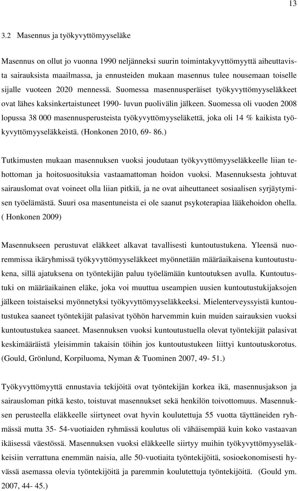 Suomessa oli vuoden 2008 lopussa 38 000 masennusperusteista työkyvyttömyyseläkettä, joka oli 14 % kaikista työkyvyttömyyseläkkeistä. (Honkonen 2010, 69-86.