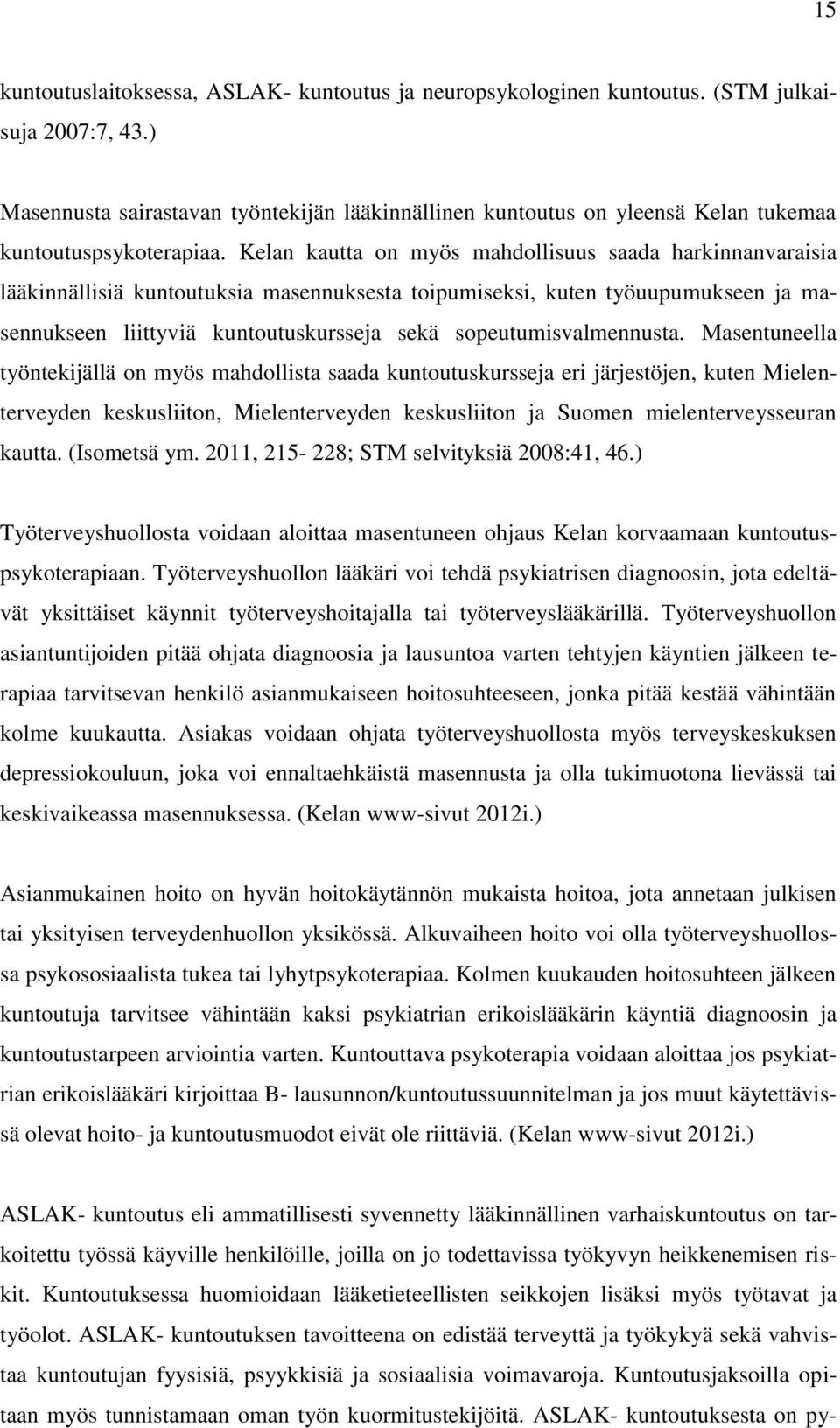 Kelan kautta on myös mahdollisuus saada harkinnanvaraisia lääkinnällisiä kuntoutuksia masennuksesta toipumiseksi, kuten työuupumukseen ja masennukseen liittyviä kuntoutuskursseja sekä