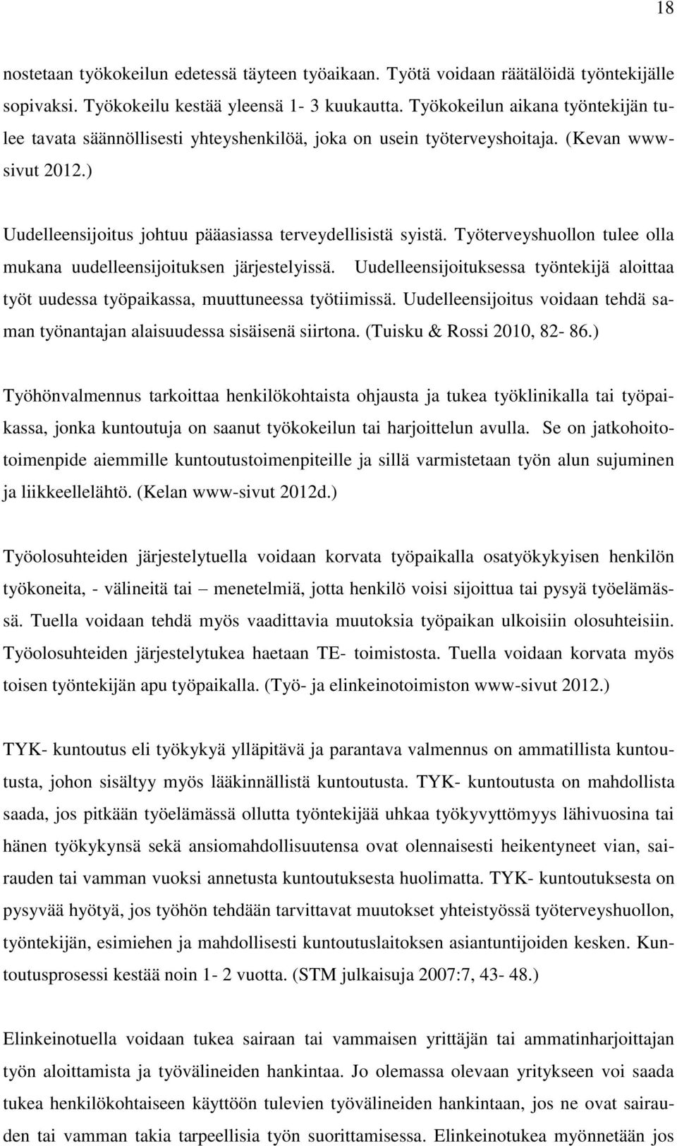 Työterveyshuollon tulee olla mukana uudelleensijoituksen järjestelyissä. Uudelleensijoituksessa työntekijä aloittaa työt uudessa työpaikassa, muuttuneessa työtiimissä.