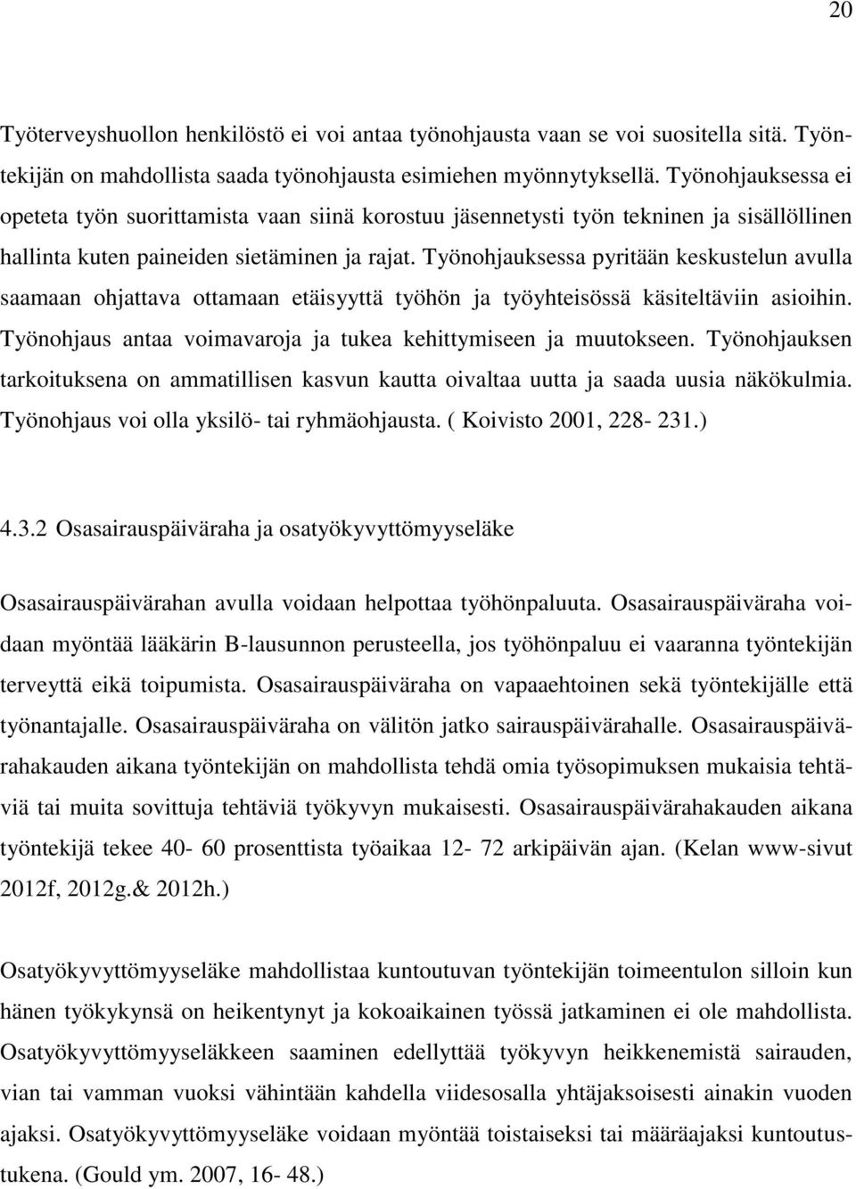 Työnohjauksessa pyritään keskustelun avulla saamaan ohjattava ottamaan etäisyyttä työhön ja työyhteisössä käsiteltäviin asioihin. Työnohjaus antaa voimavaroja ja tukea kehittymiseen ja muutokseen.