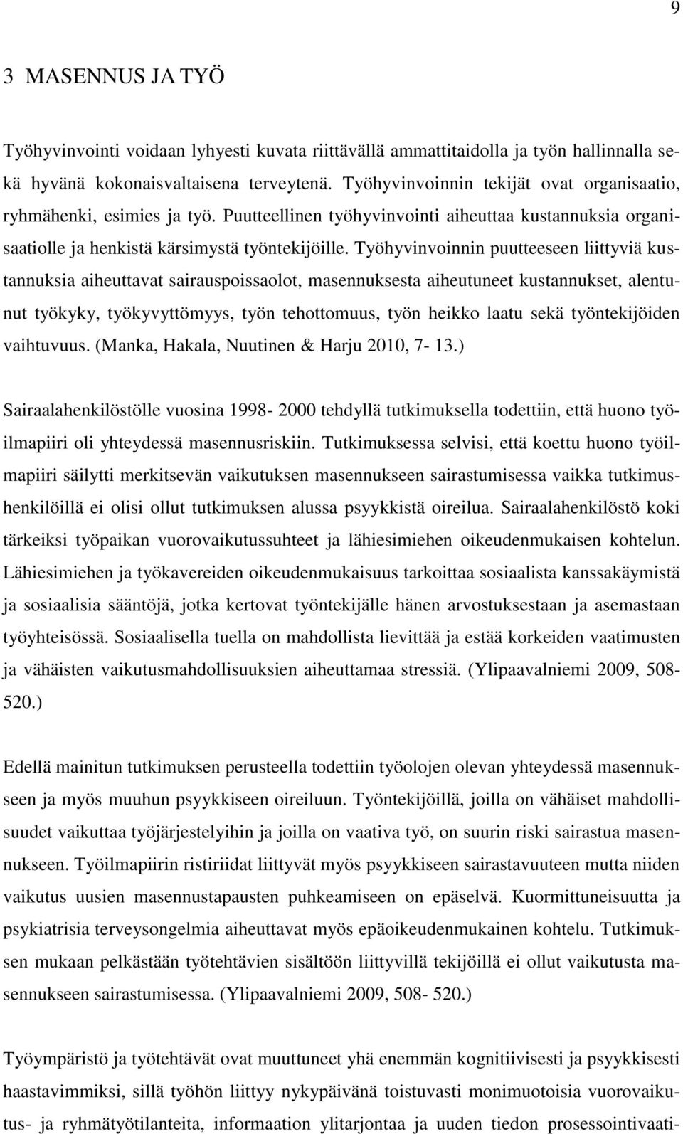 Työhyvinvoinnin puutteeseen liittyviä kustannuksia aiheuttavat sairauspoissaolot, masennuksesta aiheutuneet kustannukset, alentunut työkyky, työkyvyttömyys, työn tehottomuus, työn heikko laatu sekä