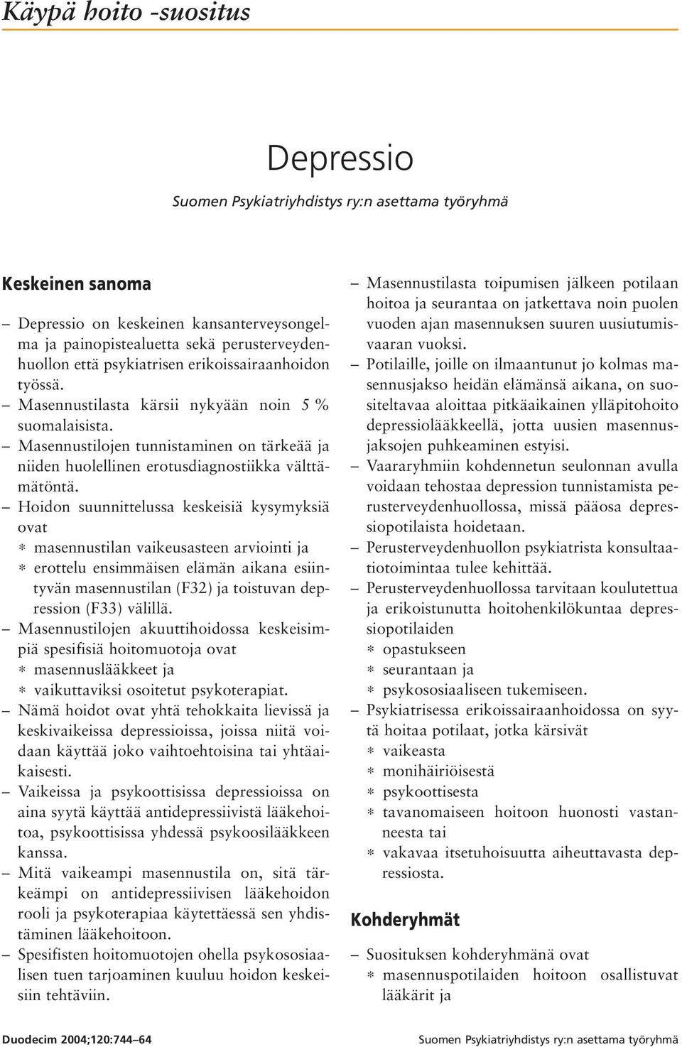 Hoidon suunnittelussa keskeisiä kysymyksiä ovat masennustilan vaikeusasteen arviointi ja erottelu ensimmäisen elämän aikana esiintyvän masennustilan (F32) ja toistuvan depression (F33) välillä.