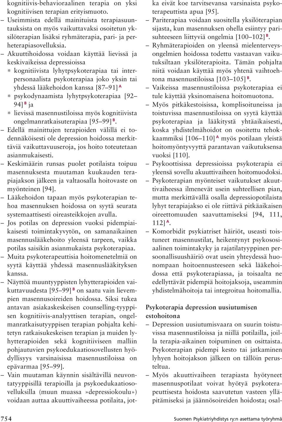 Akuuttihoidossa voidaan käyttää lievissä ja keskivaikeissa depressioissa kognitiivista lyhytpsykoterapiaa tai interpersonaalista psykoterapiaa joko yksin tai yhdessä lääkehoidon kanssa [87 91] A