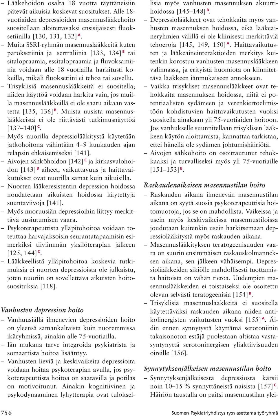 Muita SSRI-ryhmän masennuslääkkeitä kuten paroksetiinia ja sertraliinia [133, 134] B tai sitalopraamia, essitalopraamia ja fluvoksamiinia voidaan alle 18-vuotiailla harkitusti kokeilla, mikäli