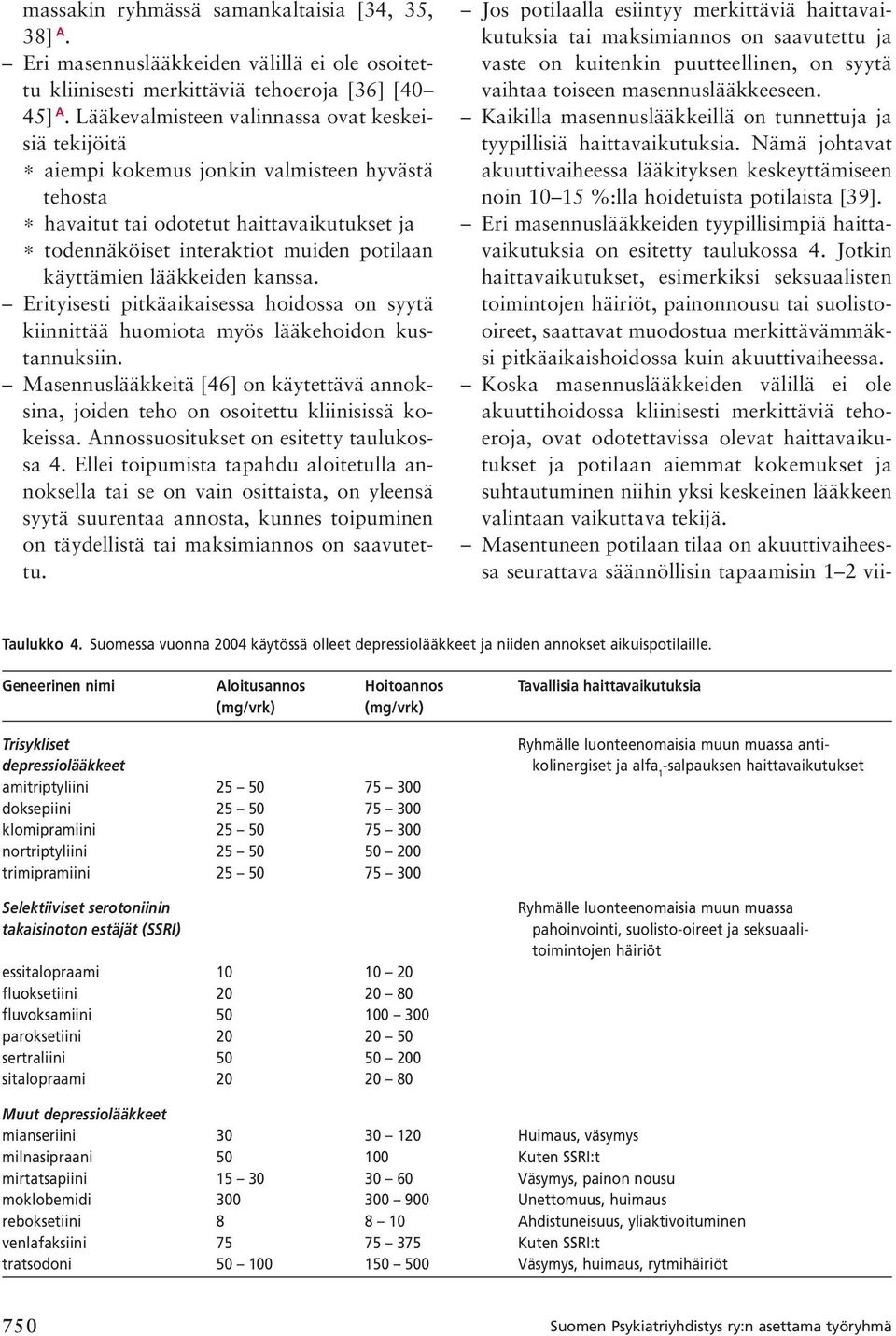 lääkkeiden kanssa. Erityisesti pitkäaikaisessa hoidossa on syytä kiinnittää huomiota myös lääkehoidon kustannuksiin.