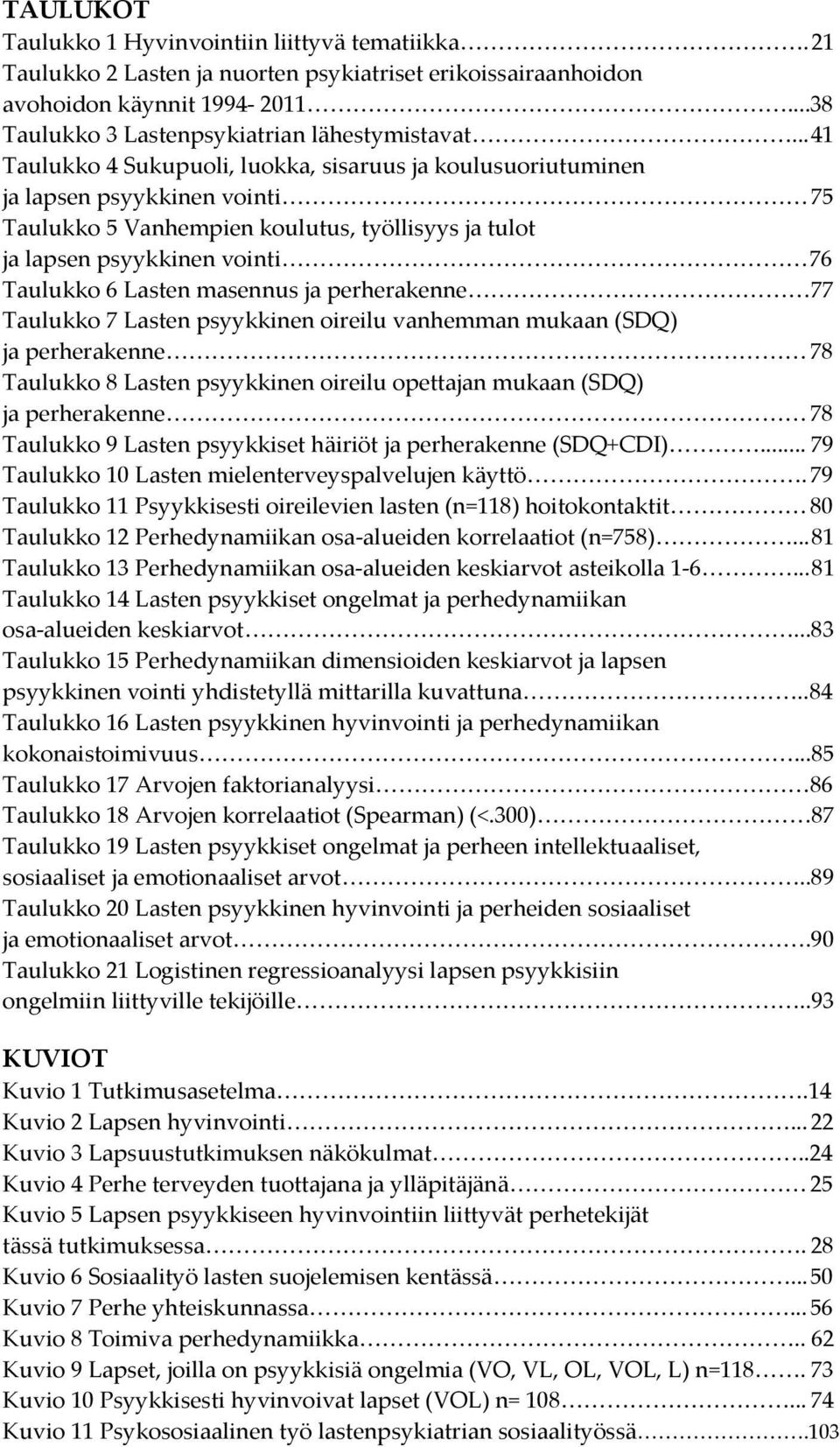 masennus ja perherakenne 77 Taulukko 7 Lasten psyykkinen oireilu vanhemman mukaan (SDQ) ja perherakenne 78 Taulukko 8 Lasten psyykkinen oireilu opettajan mukaan (SDQ) ja perherakenne 78 Taulukko 9