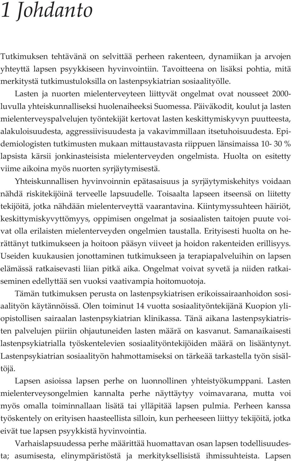 Lasten ja nuorten mielenterveyteen liittyvät ongelmat ovat nousseet 2000- luvulla yhteiskunnalliseksi huolenaiheeksi Suomessa.