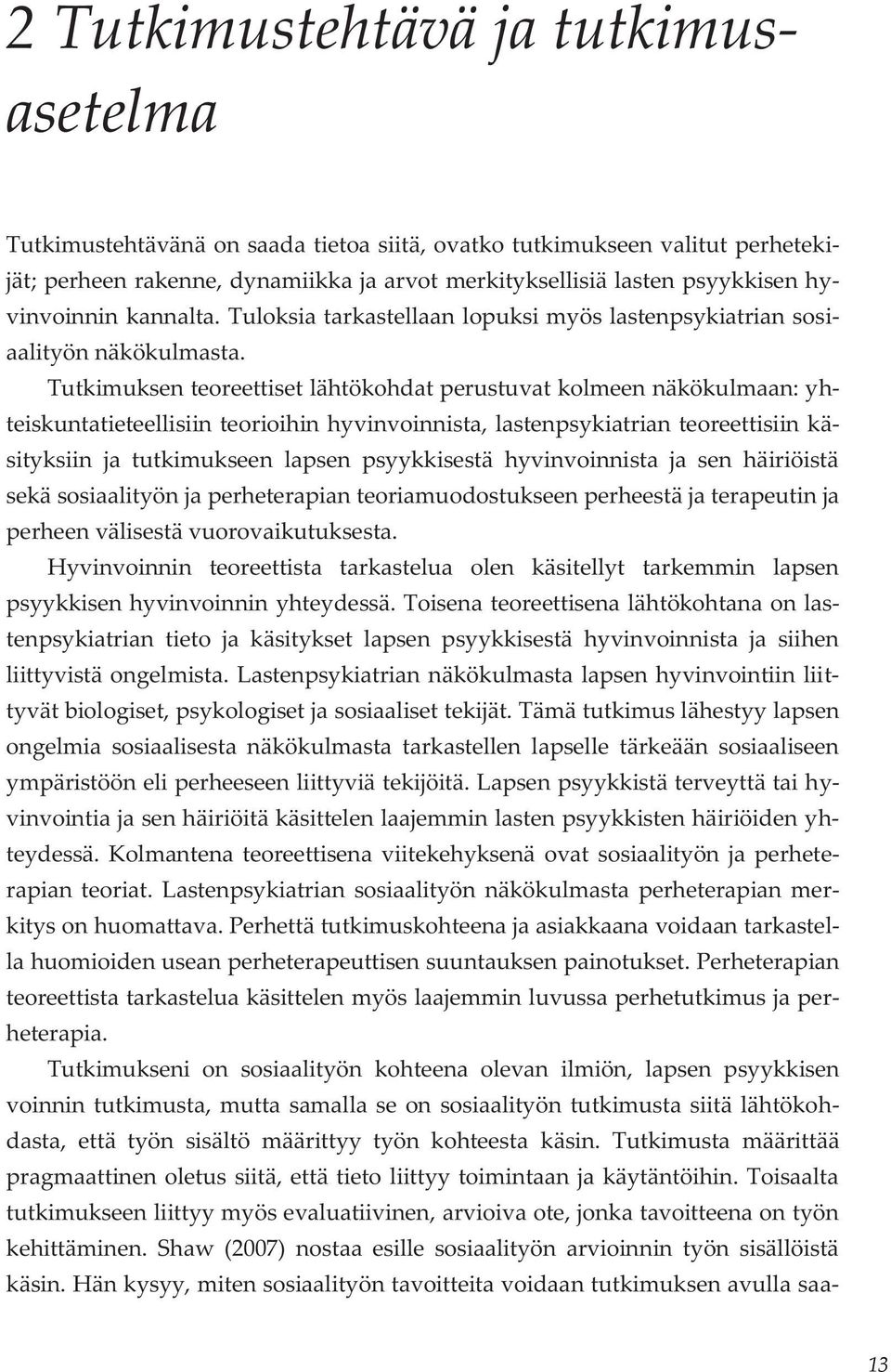 Tutkimuksen teoreettiset lähtökohdat perustuvat kolmeen näkökulmaan: yhteiskuntatieteellisiin teorioihin hyvinvoinnista, lastenpsykiatrian teoreettisiin käsityksiin ja tutkimukseen lapsen