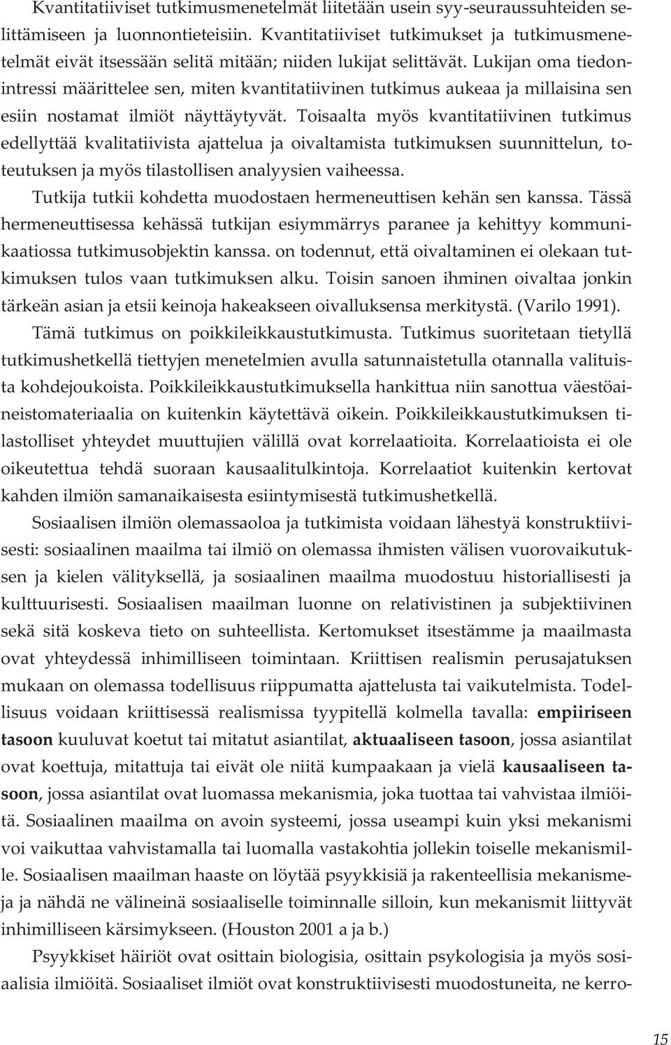 Lukijan oma tiedonintressi määrittelee sen, miten kvantitatiivinen tutkimus aukeaa ja millaisina sen esiin nostamat ilmiöt näyttäytyvät.