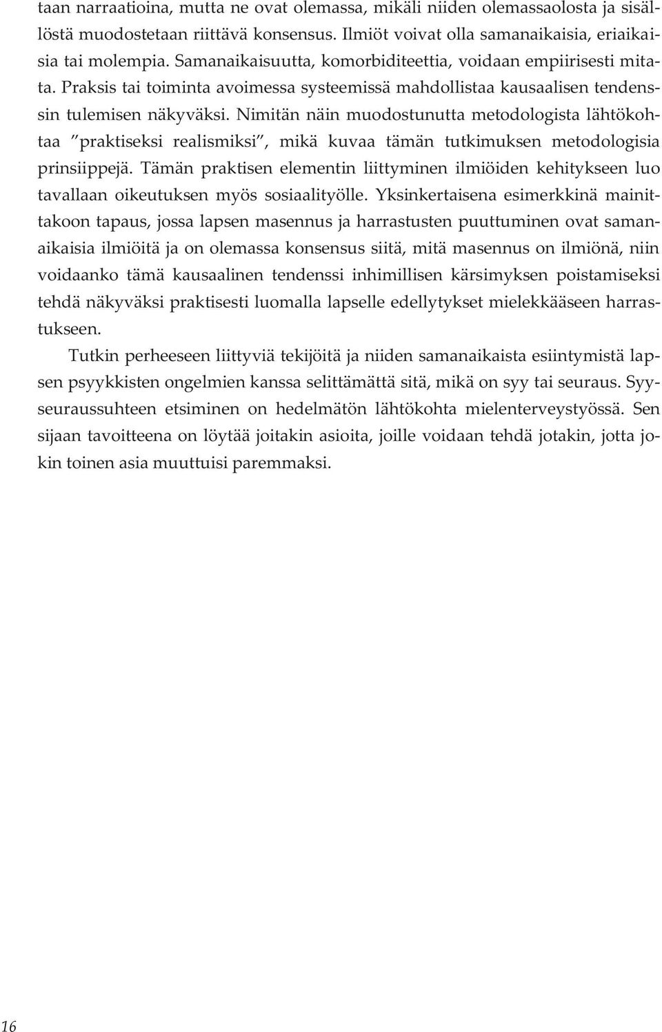 Nimitän näin muodostunutta metodologista lähtökohtaa praktiseksi realismiksi, mikä kuvaa tämän tutkimuksen metodologisia prinsiippejä.