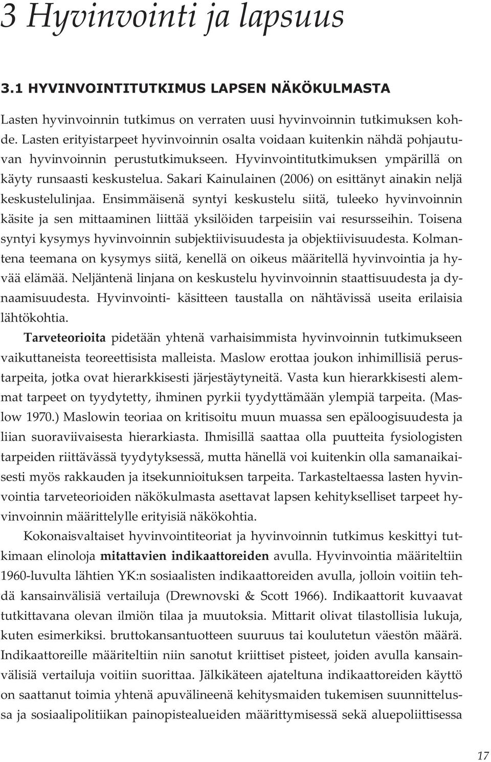 Sakari Kainulainen (2006) on esittänyt ainakin neljä keskustelulinjaa.