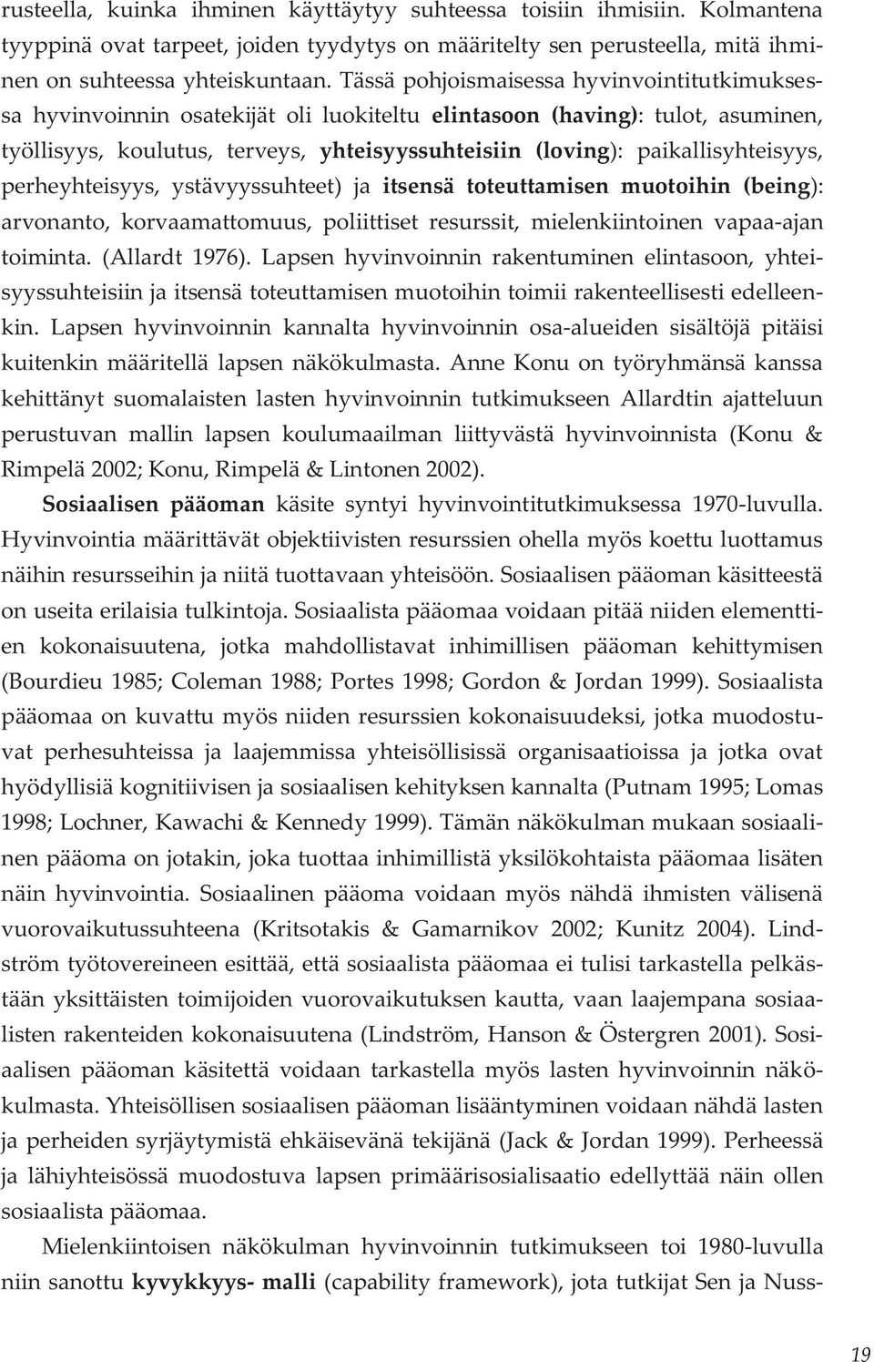 paikallisyhteisyys, perheyhteisyys, ystävyyssuhteet) ja itsensä toteuttamisen muotoihin (being): arvonanto, korvaamattomuus, poliittiset resurssit, mielenkiintoinen vapaa-ajan toiminta.