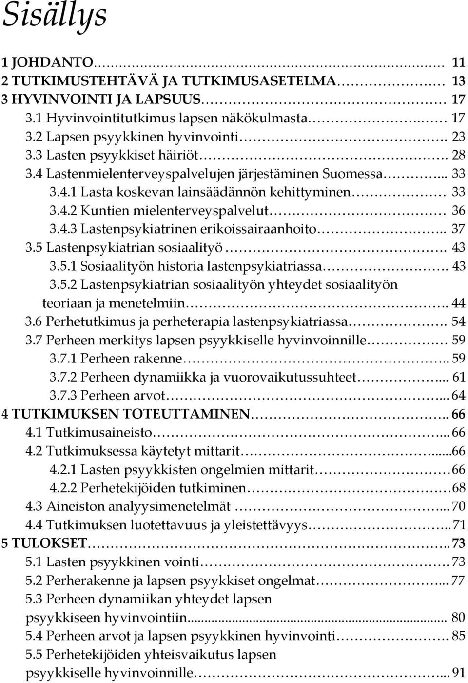 . 37 3.5 Lastenpsykiatrian sosiaalityö. 43 3.5.1 Sosiaalityön historia lastenpsykiatriassa. 43 3.5.2 Lastenpsykiatrian sosiaalityön yhteydet sosiaalityön teoriaan ja menetelmiin. 44 3.