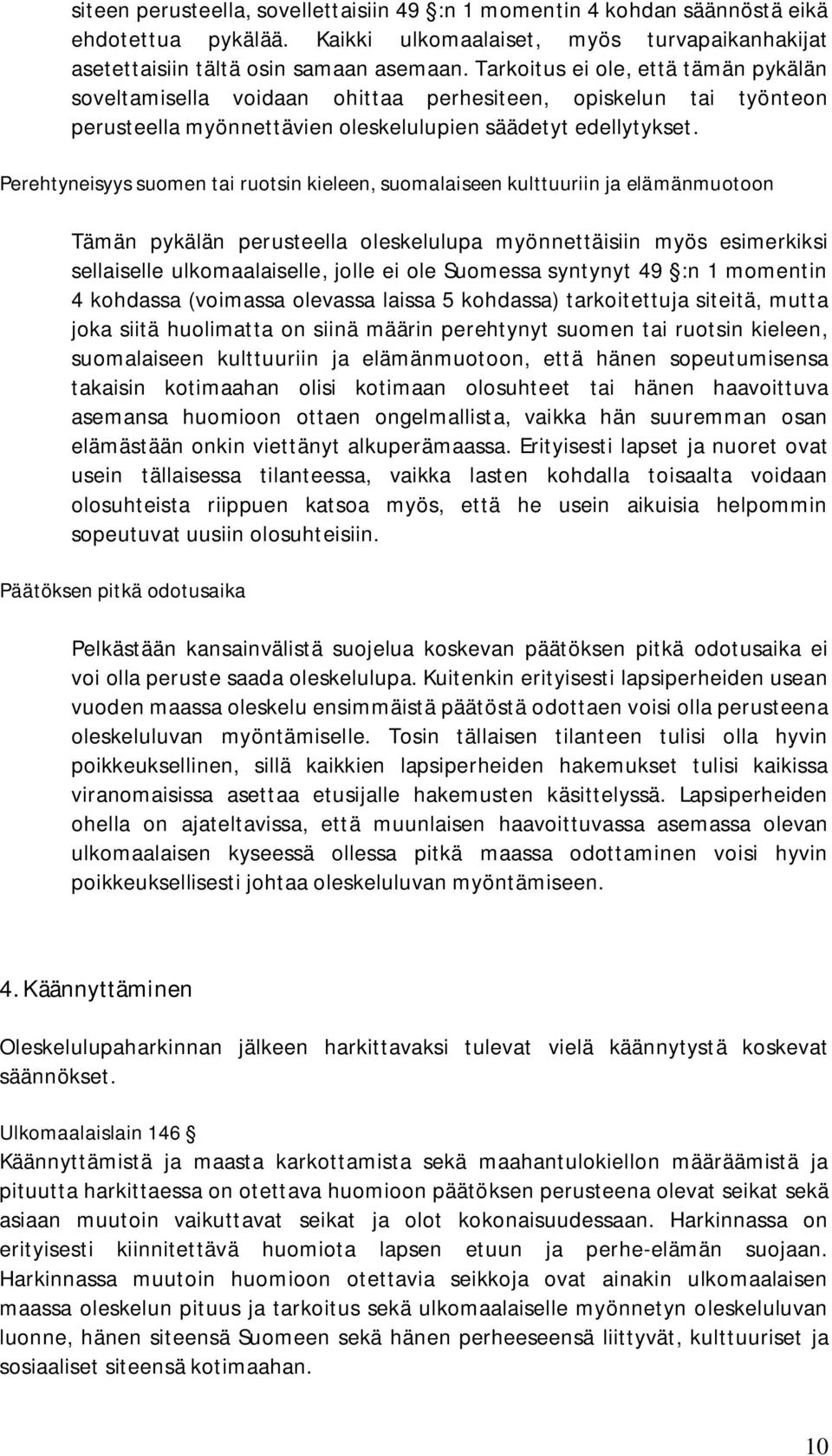 Perehtyneisyys suomen tai ruotsin kieleen, suomalaiseen kulttuuriin ja elämänmuotoon Tämän pykälän perusteella oleskelulupa myönnettäisiin myös esimerkiksi sellaiselle ulkomaalaiselle, jolle ei ole