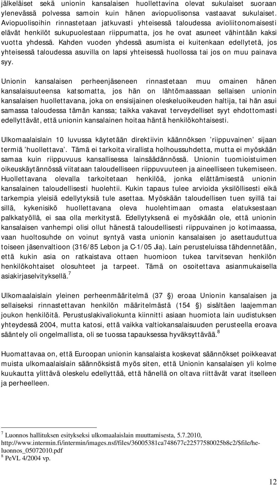 Kahden vuoden yhdessä asumista ei kuitenkaan edellytetä, jos yhteisessä taloudessa asuvilla on lapsi yhteisessä huollossa tai jos on muu painava syy.