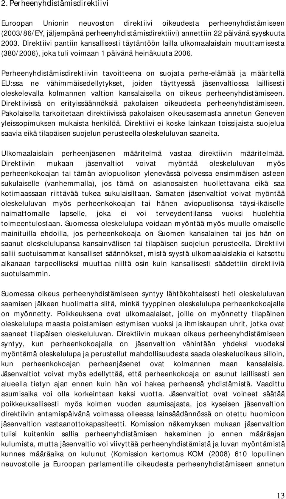 Perheenyhdistämisdirektiivin tavoitteena on suojata perhe-elämää ja määritellä EU:ssa ne vähimmäisedellytykset, joiden täyttyessä jäsenvaltiossa laillisesti oleskelevalla kolmannen valtion