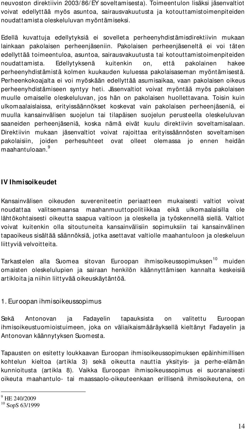 Edellä kuvattuja edellytyksiä ei sovelleta perheenyhdistämisdirektiivin mukaan lainkaan pakolaisen perheenjäseniin.