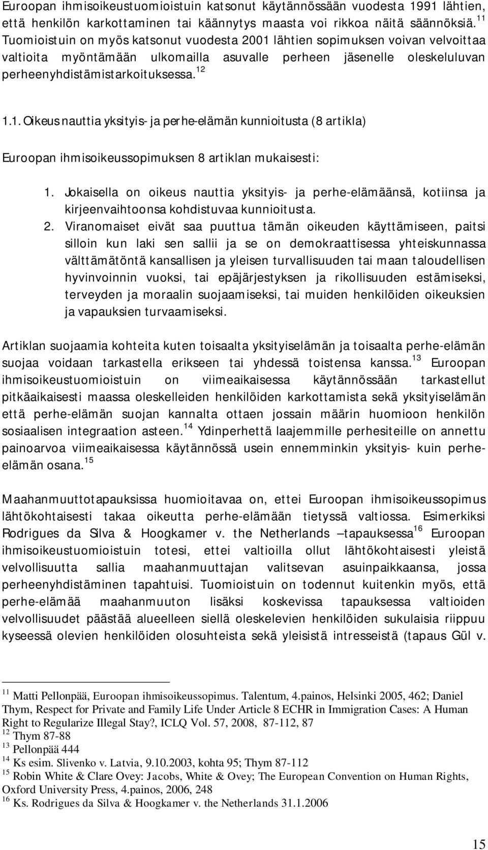 Jokaisella on oikeus nauttia yksityis- ja perhe-elämäänsä, kotiinsa ja kirjeenvaihtoonsa kohdistuvaa kunnioitusta. 2.