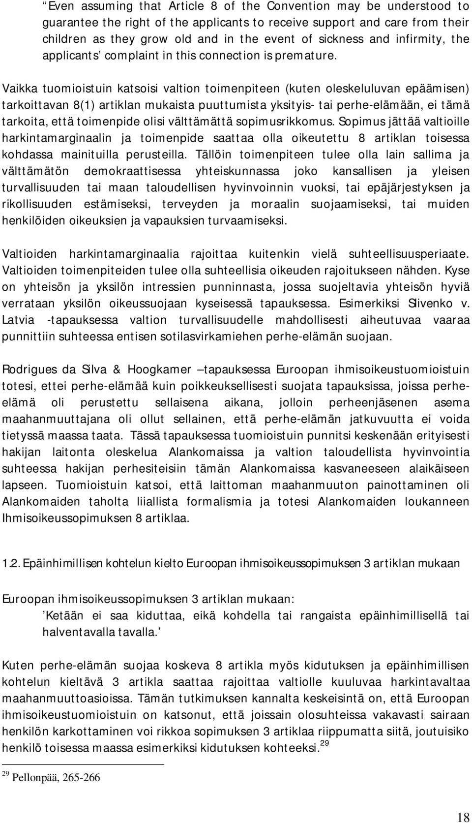 Vaikka tuomioistuin katsoisi valtion toimenpiteen (kuten oleskeluluvan epäämisen) tarkoittavan 8(1) artiklan mukaista puuttumista yksityis- tai perhe-elämään, ei tämä tarkoita, että toimenpide olisi