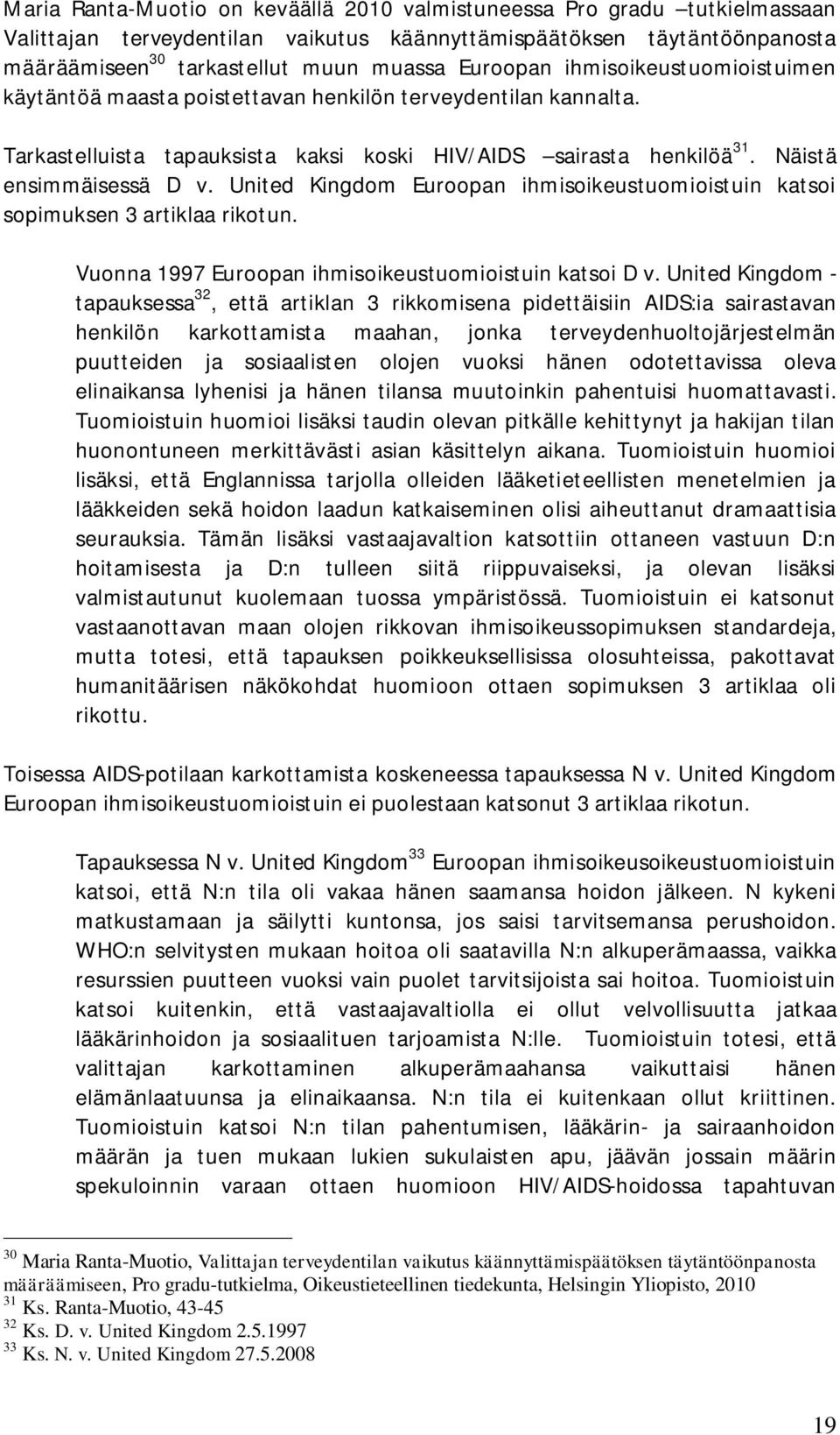 United Kingdom Euroopan ihmisoikeustuomioistuin katsoi sopimuksen 3 artiklaa rikotun. Vuonna 1997 Euroopan ihmisoikeustuomioistuin katsoi D v.