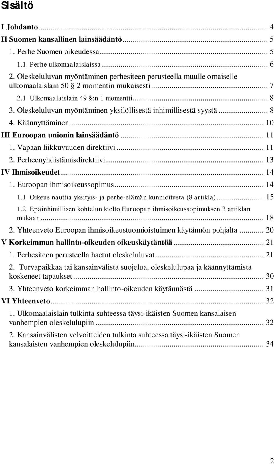 Oleskeluluvan myöntäminen yksilöllisestä inhimillisestä syystä... 8 4. Käännyttäminen... 10 III Euroopan unionin lainsäädäntö... 11 1. Vapaan liikkuvuuden direktiivi... 11 2.